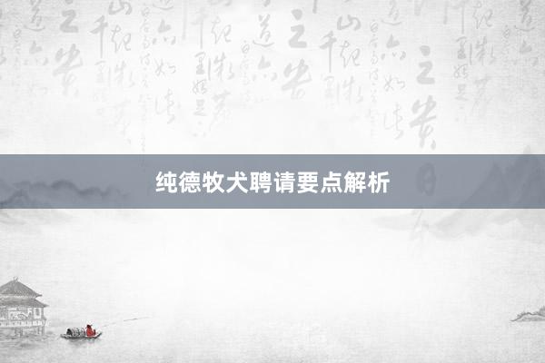 纯德牧犬聘请要点解析