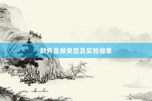 财务呈报类型及实验抽象